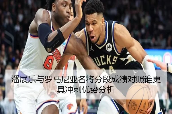 潘展乐与罗马尼亚名将分段成绩对照谁更具冲刺优势分析